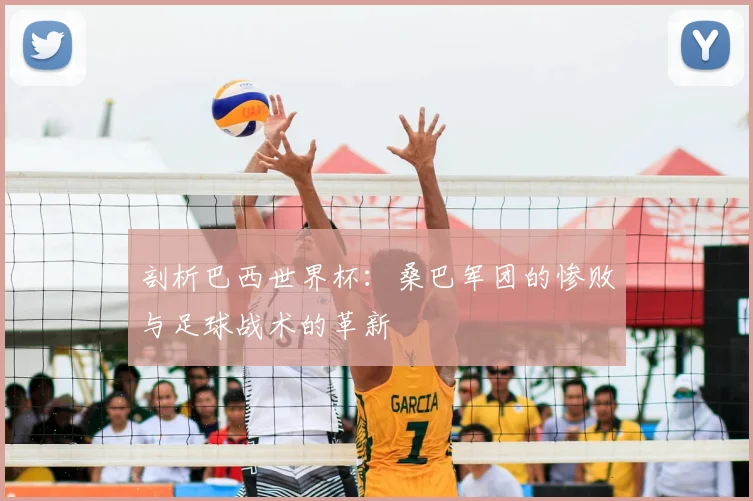 剖析巴西世界杯：桑巴军团的惨败与足球战术的革新