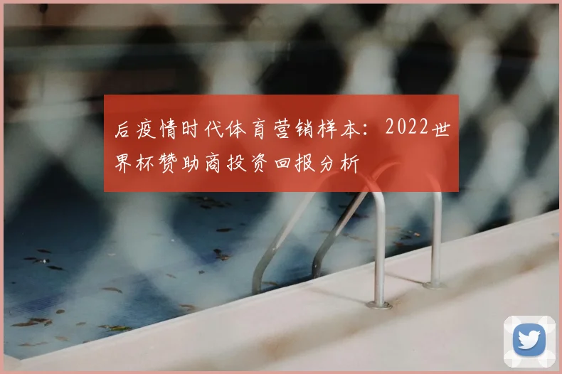 后疫情时代体育营销样本：2022世界杯赞助商投资回报分析
