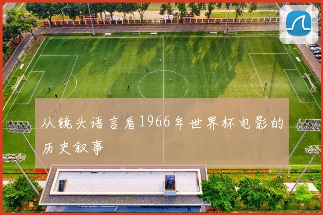 从镜头语言看1966年世界杯电影的历史叙事