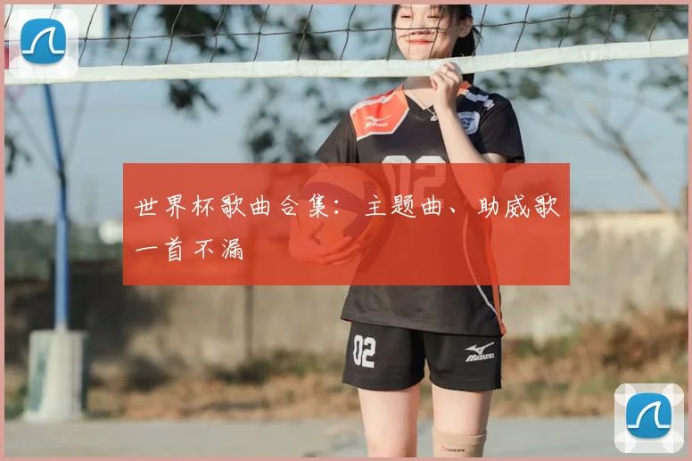 世界杯歌曲合集：主题曲、助威歌一首不漏