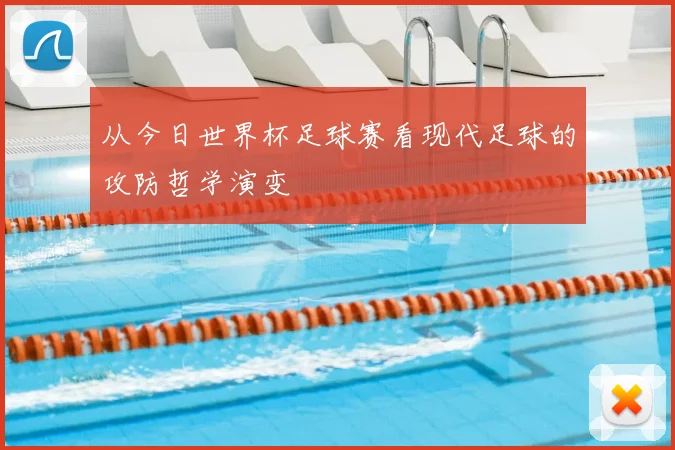 从今日世界杯足球赛看现代足球的攻防哲学演变