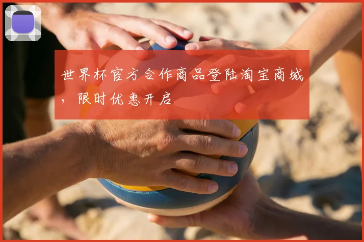 世界杯官方合作商品登陆淘宝商城，限时优惠开启