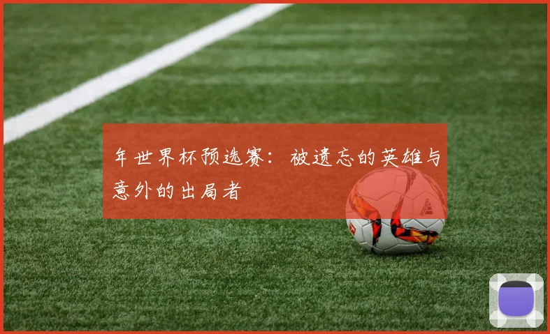 年世界杯预选赛：被遗忘的英雄与意外的出局者
