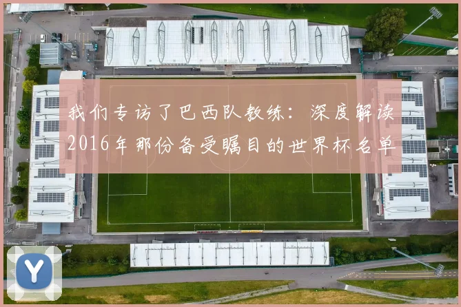 我们专访了巴西队教练：深度解读2016年那份备受瞩目的世界杯名单